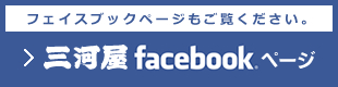 フェイスブックページもご覧ください。 三河屋 facebook ページ